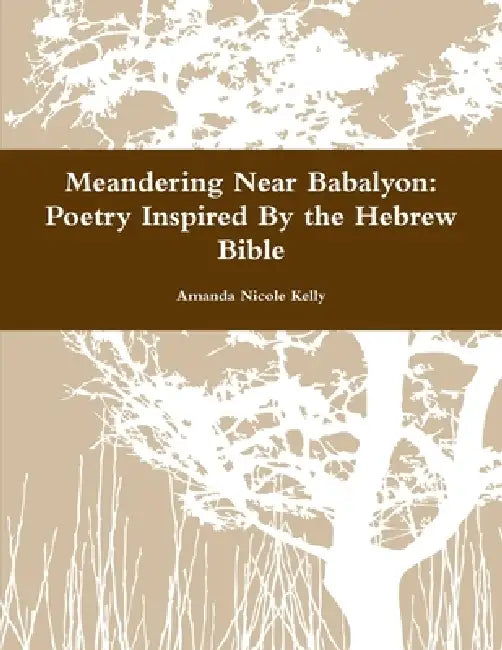 Meandering Near Babalyon: Poetry Inspired By the Hebrew Bible by Amanda Nicole Kelly