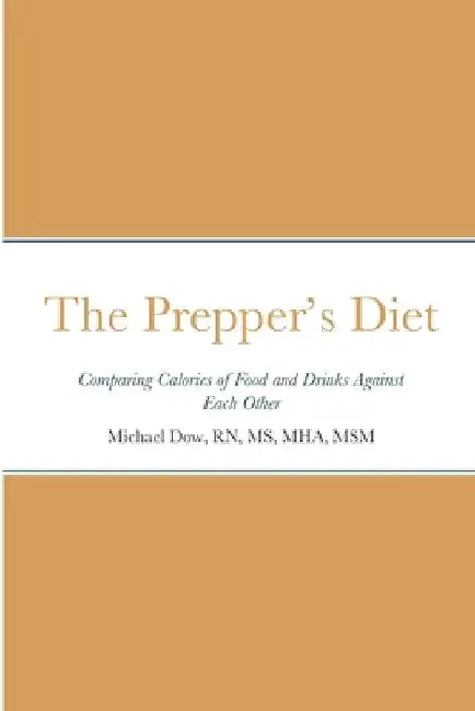 The Prepper's Diet: Comparing Calories of Food and Drinks Against Each Other by Michael Dow