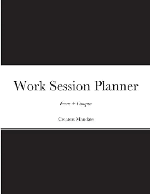 Work Session Planner: Designed to help you focus & conquer by Creators Mandate