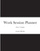 Work Session Planner: Designed to help you focus & conquer by Creators Mandate
