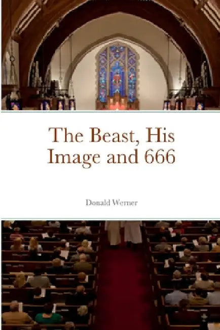 The Beast, His Image and 666 by Donald Werner