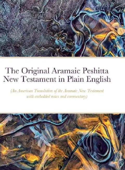 The Original Aramaic Peshitta New Testament in Plain English: (An American Translation of the Aramaic New Testament with notes and commentary) by Glenn Bauscher