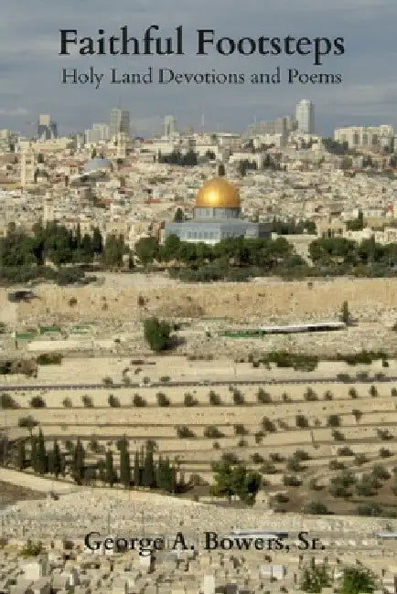 Faithful Footsteps: Holy Land Devotions and Poems by George Bowers