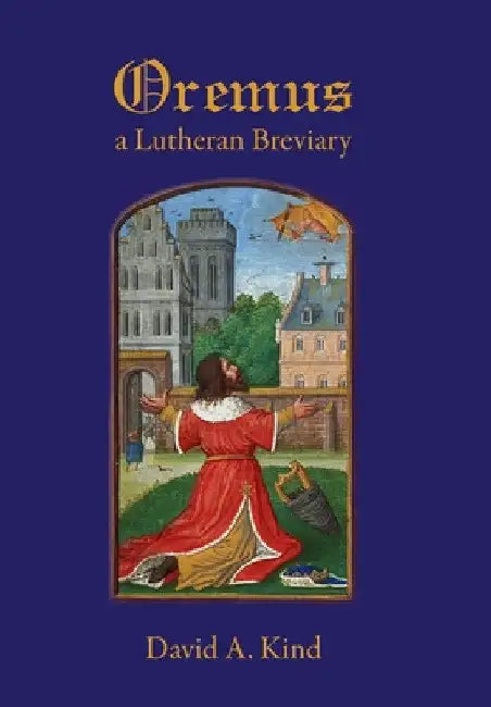 Oremus: A Lutheran Breviary by David Kind