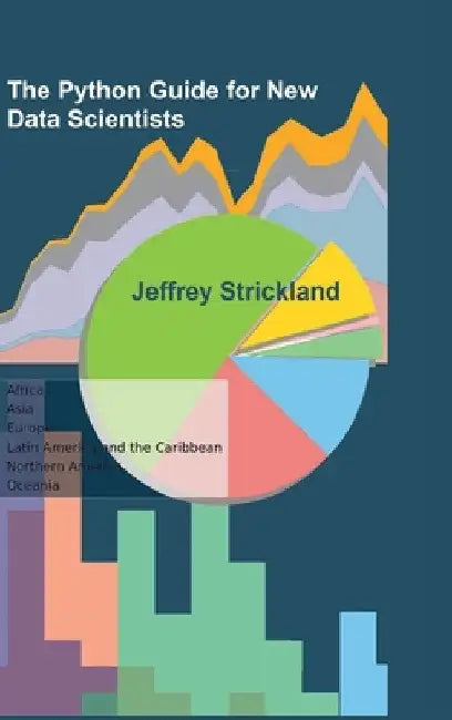 The Python Guide for New Data Scientists by Jeffrey Strickland