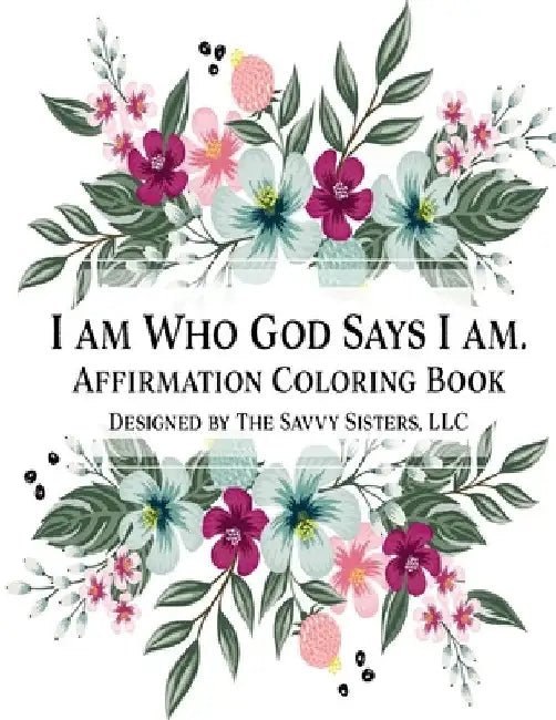 I Am Who God Says I Am: Affirmation Coloring Book by LLC The Savvy Sisters