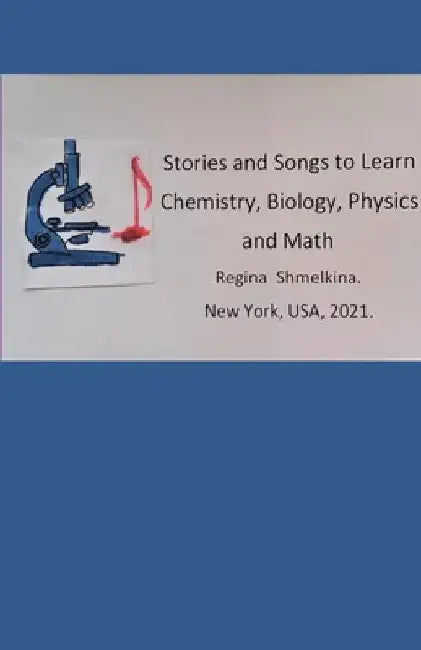 Stories and Songs to Learn Chemistry, Biology, Physics and Math: Stories and Songs to Learn Science by Regina Shmelkina