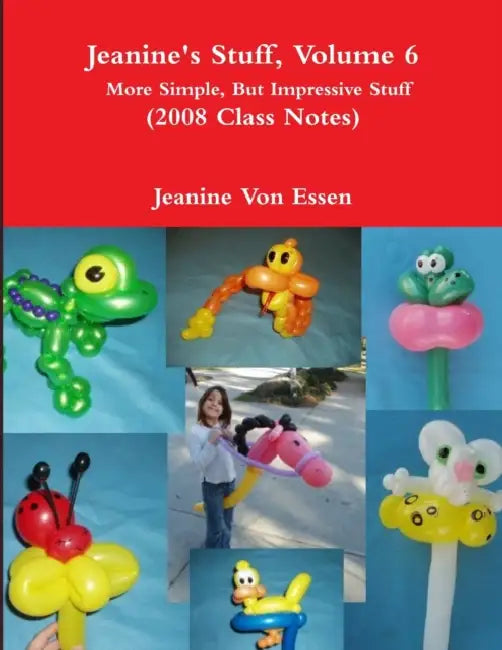 Jeanine's Stuff, Volume 6, More Simple, But Impressive Stuff (2008 Class Notes) by Jeanine Von Essen