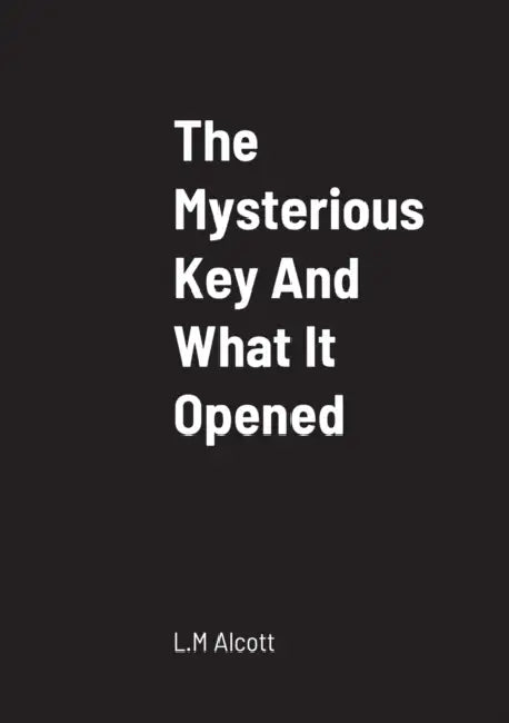 The Mysterious Key And What It Opened by L. M. Alcott