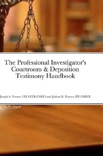 The Professional Investigator's Courtroom & Deposition Testimony Handbook by Cpi CCDI Travers