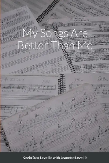 My Songs Are Better Than Me by Kevin Don Levellie