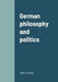 German philosophy and politics by John Dewey