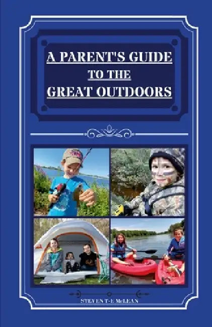 A Parent's Guide To The Great Outdoors by Steven McLean
