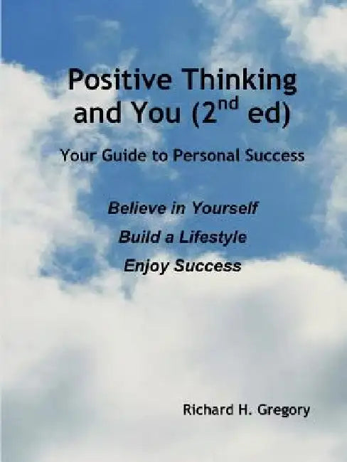 Positive Thinking and You (2nd ed) by Richard H. Gregory