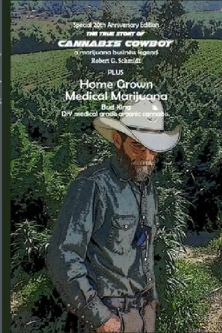 The true story of Cannabis Cowboy - a marijuana business legend PLUS Home Grown Medical Marijuana, DIY medical grade organic cannabis by Bud King. Spe by Robert G. Schmidt