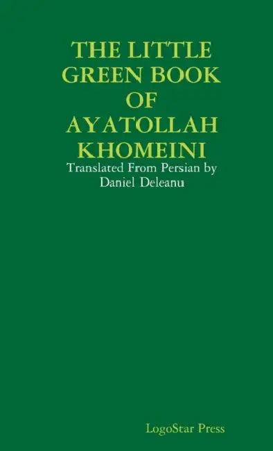 The Little Green Book of Ayatollah Khomeini: Translated From Persian by Daniel Deleanu by Logostar Press