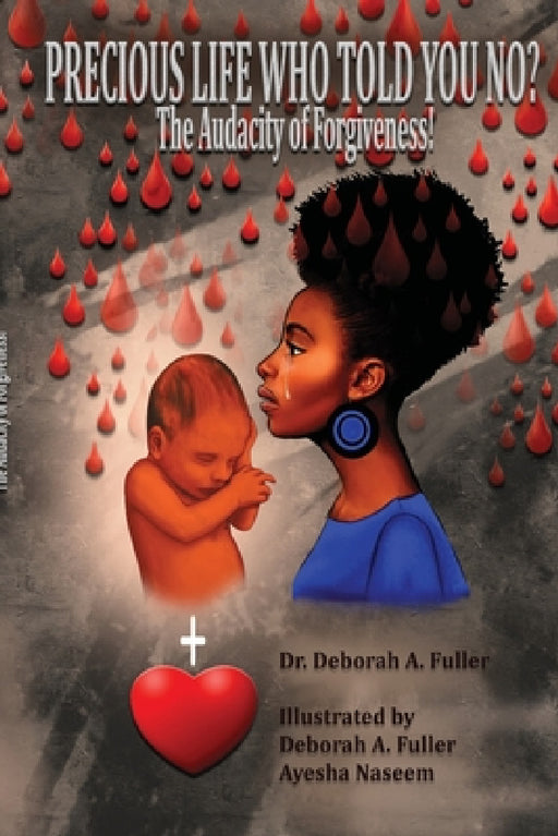 Precious Life Who Told You No?: The Audacity of Forgiveness! by Deborah A. Minix-Fuller