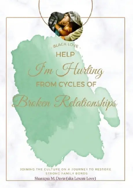 Black Love: Help I'm Hurting From Cycles of Broken Relationships by Shaniqua Davis