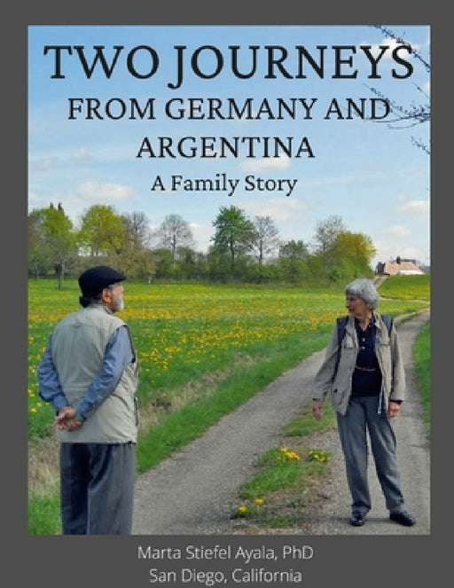 Two Journeys From Germany and Argentina: A Family Story by Marta Stiefel Ayala, Reynaldo Ayala, Karl Wilhelm Stiefel