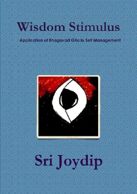 Wisdom Stimulus: Application of Bhagavad Gita in Self Management by Sri Joydip