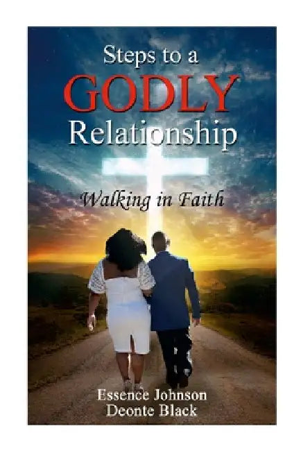 Steps to a Godly Relationship: Walking with Faith by Essence Johnson