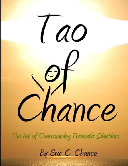 Tao of Chance The Art of Overcomming Traumatic Situations by Eric C. Chance