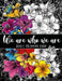 We are who we are: Adult Coloring Book by Kaysi Green