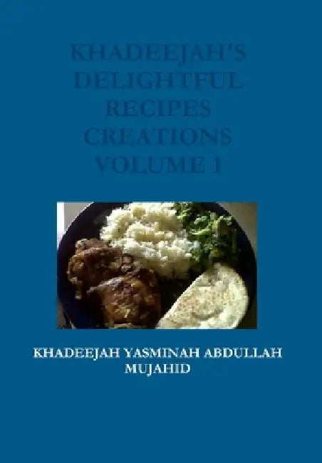 Khadeejah's Delightful Recipes Creations by Khadeejah Yasminah Abdullah Mujahid