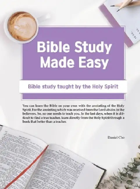 Bible Study Made Easy: Bible Study Taught by the Holy Spirit by Daniel Cho