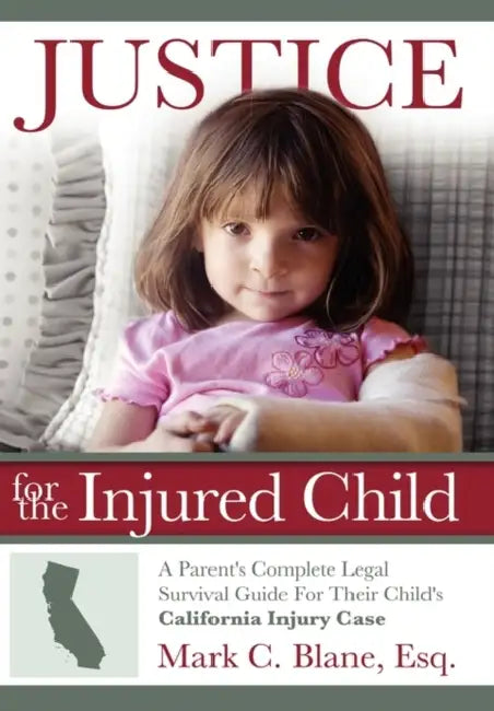 Justice for the Injured Child: A Parent's Complete Legal Survival Guide for Their Child's California Injury Case by Mark C. Blane