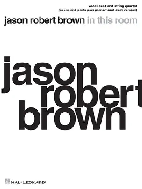 Jason Robert Brown - In This Room: Vocal Duet and String Quartet Plus Piano/Vocal Duet Version Score and Parts by Jason Robert Brown