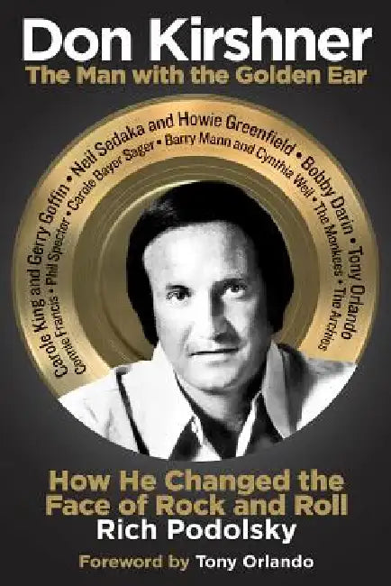 Don Kirshner: The Man with the Golden Ear: How He Changed the Face of Rock and Roll by Rich Podolsky