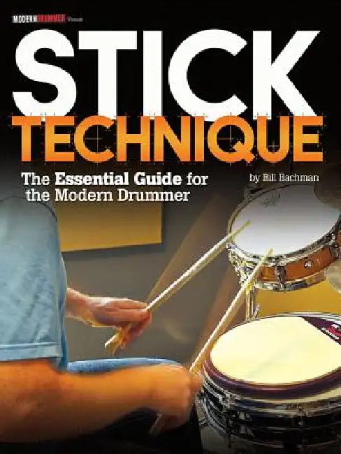 Stick Technique: The Essential Guide for the Modern Drummer by Bill Bachman