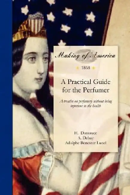Practical Guide for the Perfumer by H. Dussauce