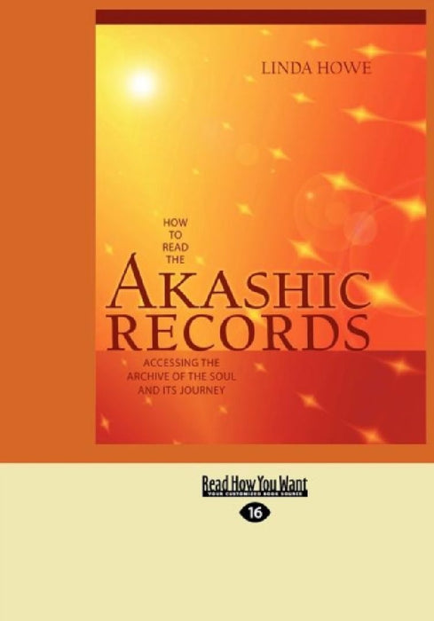 How to Read the Akashic Records: Accessing the Archive of the Soul and Its Journey (Easyread Large Edition) by Linda Howe
