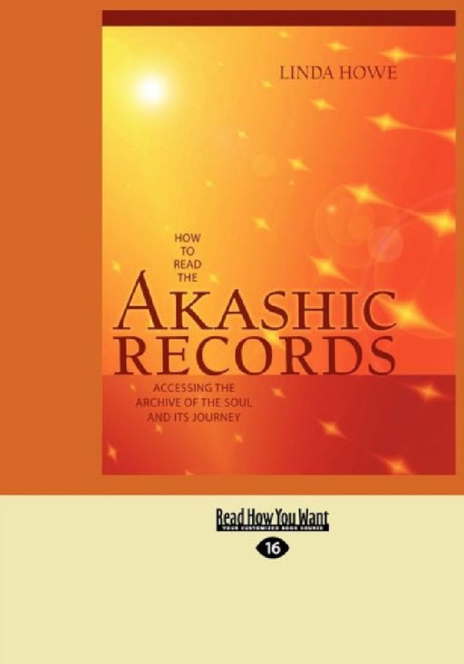 How to Read the Akashic Records: Accessing the Archive of the Soul and Its Journey (Easyread Large Edition) by Linda Howe