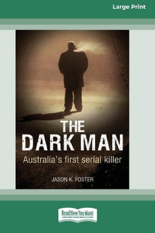 The Dark Man: Australia's First Serial Killer (Large Print 16pt) by Jason K. Foster
