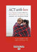 ACT with Love: Stop Struggling, Reconcile Differences, and Strengthen Your Relationship with Acceptance and Commitment Therapy (Large by Russ Harris