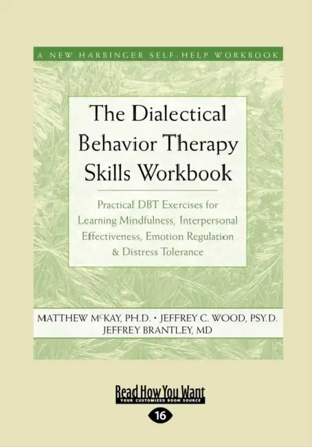 The Dialectical Behavior Therapy Skills Workbook: Practical Dbt Exercises for Learning Mindfulness, Interpersonal Effectiveness, Emotion Regulation & by Matthew McKay