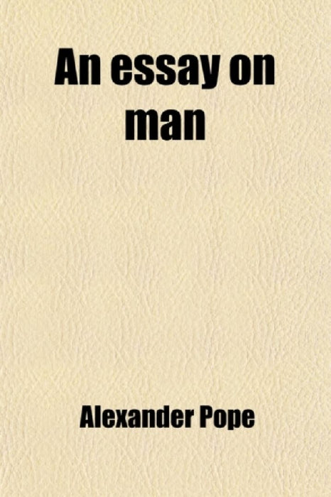 An Essay On Man  by Alexander Pope