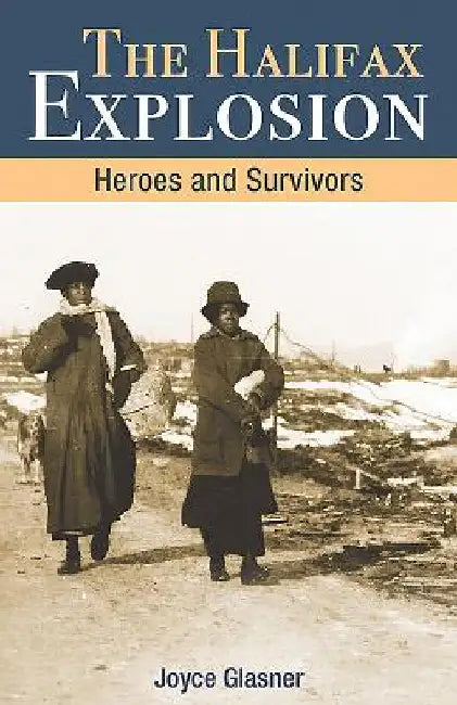 Halifax Explosion: Heroes and Survivors by Joyce Glasner