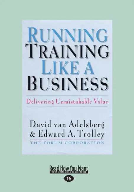 Running Training Like a Business: Delivering Unmistakable Value (Large Print 16pt) by Edward Trolley, Van Adelsberg David