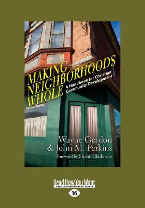 Making Neighborhoods Whole: A Handbook for Christian Community Development (Large Print 16pt) by Wayne Gordon, John M. Perkins