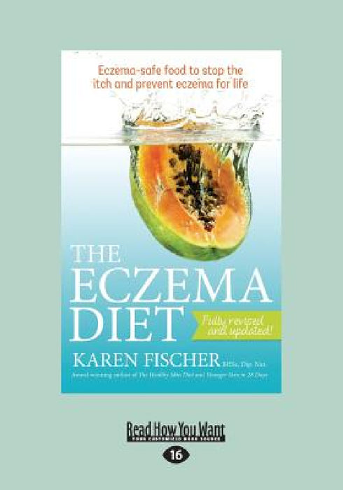 The Eczema Diet: Eczema-Safe Food to Stop the Itch and Prevent Eczema for Life (Large Print 16pt) by Karen Fischer