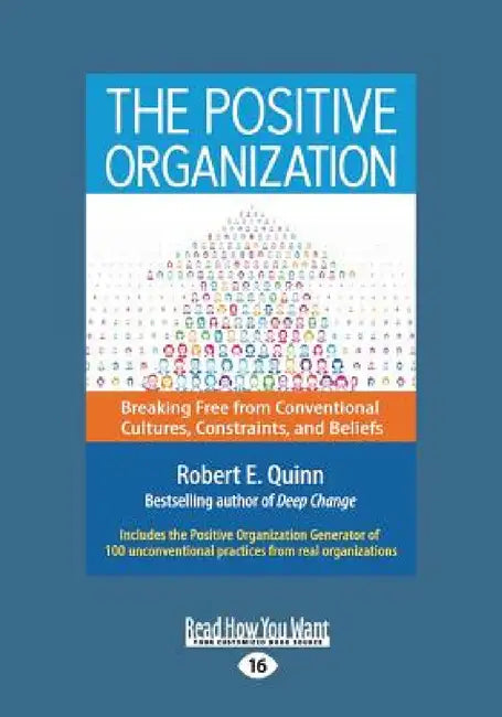 The Positive Organization: Breaking Free from Conventional Cultures, Constraints, and Beliefs (Large Print 16pt) by Robert E. Quinn
