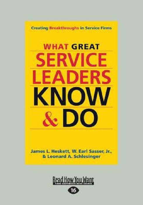 What Great Service Leaders Know and Do: Creating Breakthroughs in Service Firms (Large Print 16pt) by James L. Heskett, W. Earl Sasser, Leonard a. Schlesinger