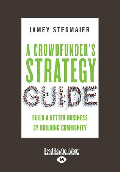 A Crowdfunder's Strategy Guide: Build a Better Business by Building Community (Large Print 16pt) by Jamey Stegmaier
