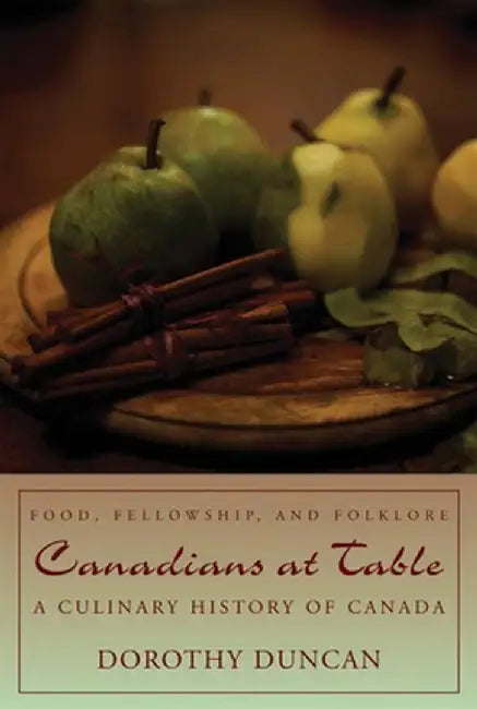 Canadians at Table: Food, Fellowship, and Folklore: A Culinary History of Canada by Dorothy Duncan