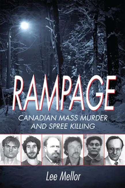 Rampage: Canadian Mass Murder and Spree Killing by Lee Mellor