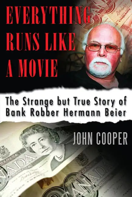 Everything Runs Like a Movie: The Strange But True Story of Bank Robber Hermann Beier by John Cooper